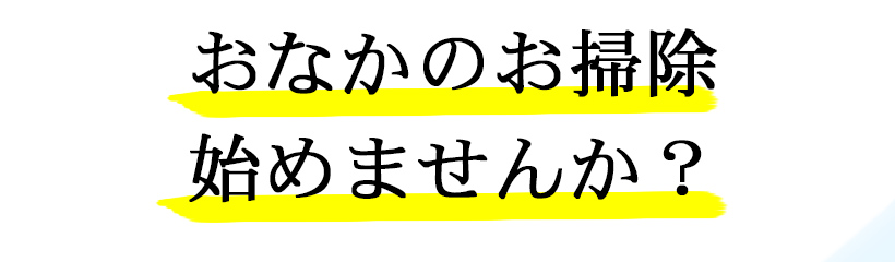 おなかのお掃除始めませんか?